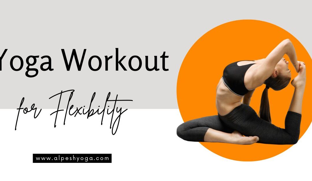 Yoga Workouts for Flexibility: Full Body Stretch Poses to Get Healthy