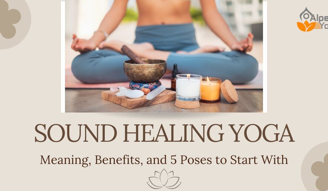 Sound Healing Yoga: Meaning, Benefits, and 5 Poses to Start With